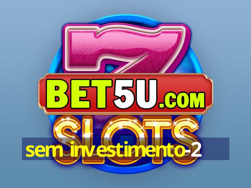 sem investimento